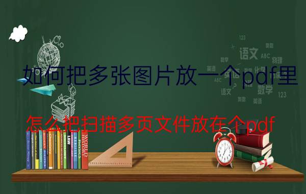 如何把多张图片放一个pdf里 怎么把扫描多页文件放在个pdf？